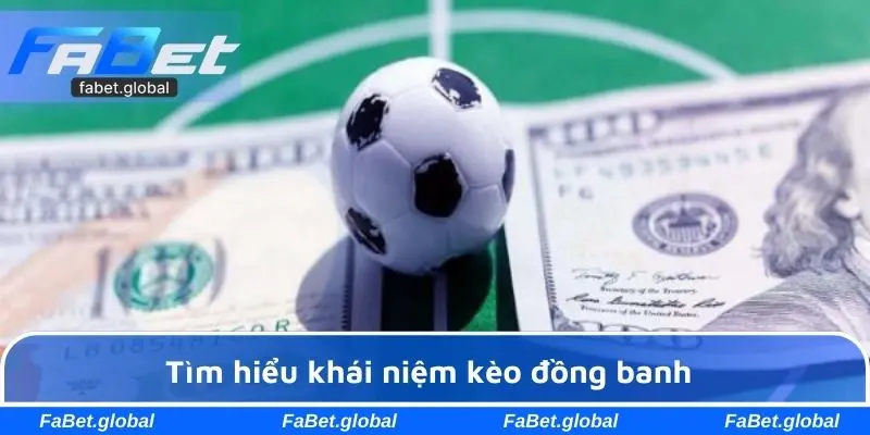 Tìm hiểu sơ lược về khái niệm kèo đồng banh